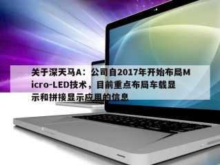 关于深天马A：公司自2017年开始布局Micro-LED技术，目前重点布局车载显示和拼接显示应用的信息
